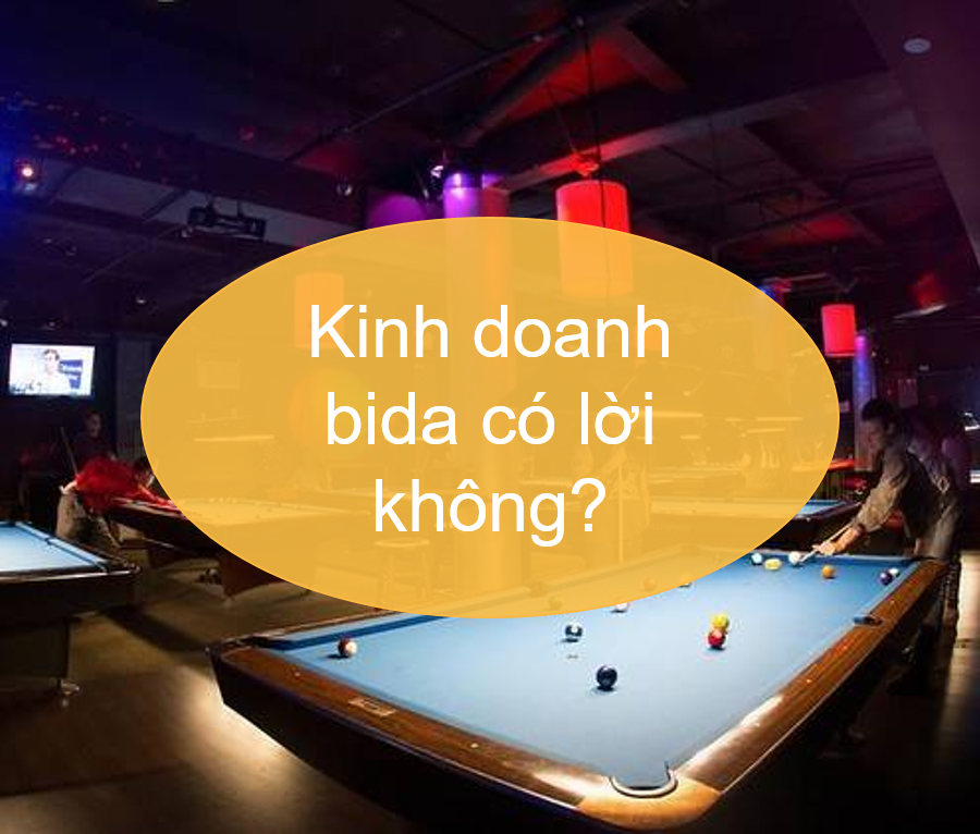 Kinh doanh bida có lời không - Chia sẽ kinh nghiệm và bài học thực tế